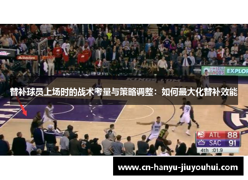 替补球员上场时的战术考量与策略调整：如何最大化替补效能