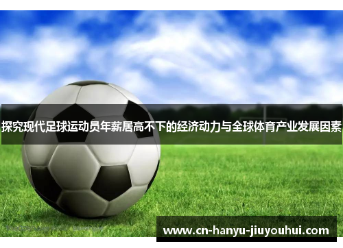 探究现代足球运动员年薪居高不下的经济动力与全球体育产业发展因素