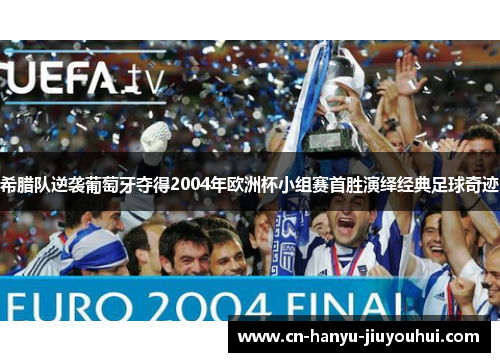 希腊队逆袭葡萄牙夺得2004年欧洲杯小组赛首胜演绎经典足球奇迹 希腊队逆袭葡萄牙夺得2004年欧洲杯小组赛首胜演绎经典足球奇迹