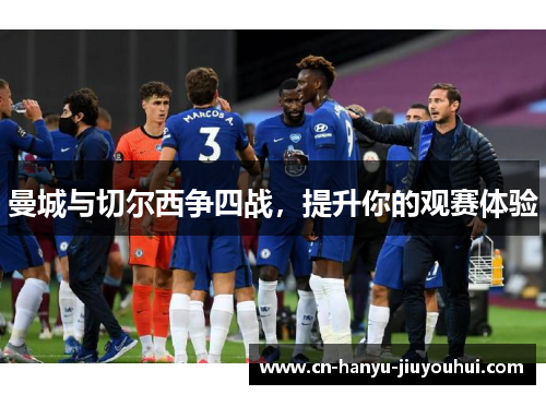 曼城与切尔西争四战，提升你的观赛体验