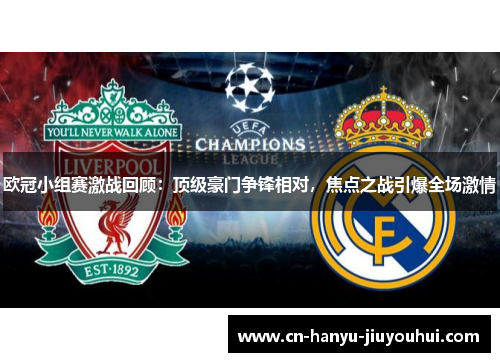 欧冠小组赛激战回顾:顶级豪门争锋相对,焦点之战引爆全场激情 欧冠小组赛激战回顾:顶级豪门争锋相对,焦点之战引爆全场激情
